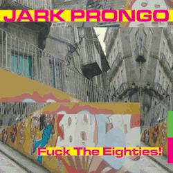 JARK PRONGO - FUCK THE EIGHTIES!