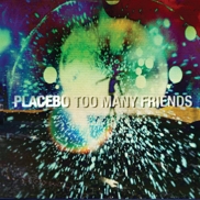 PLACEBO - TOO MANY FRIENDS