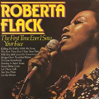 ROBERTA FLACK - THE FIRST TIME EVER I SAW YOUR FACE